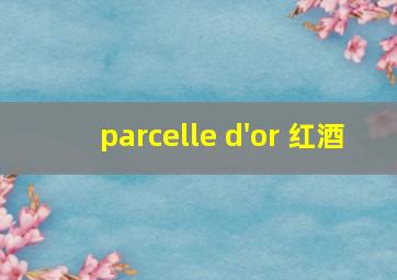 parcelle d'or 红酒